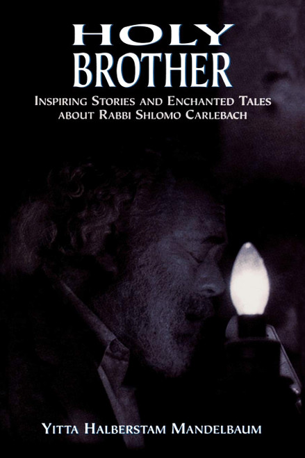 Holy Brother: Inspiring Stories and Enchanted Tales about Rabbi Shlomo
