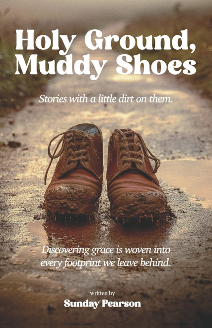 Holy Ground, Muddy Shoes: Funny inspirational stories with a little dirt