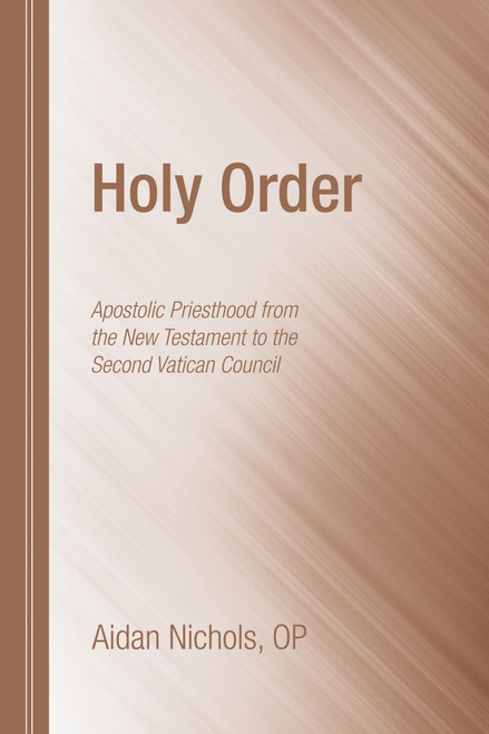 Holy Order: Apostolic Priesthood from the New Testament to the Second
