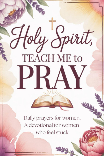 Holy Spirit, Teach Me to Pray: Daily prayers for women, a devotional