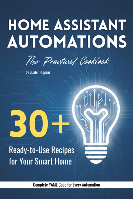 Home Assistant Automations: The Practical Cookbook: 30+ Ready-to-Use