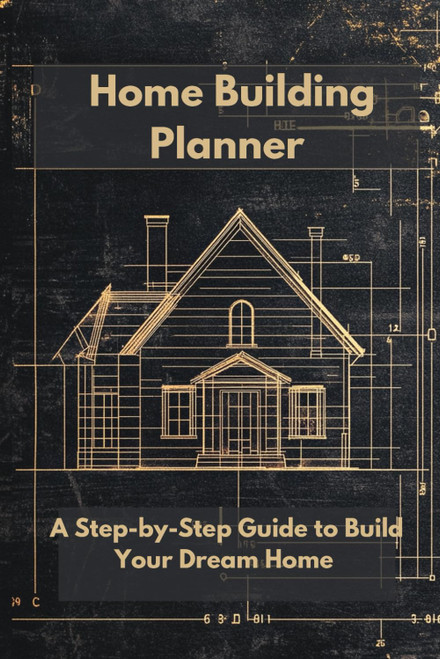Home Building Planner: A Step-by-Step Guide to Build Your Dream Home