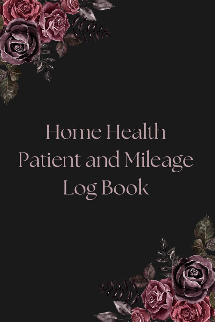 Home Health Patient and Mileage Log Book: Track Visits