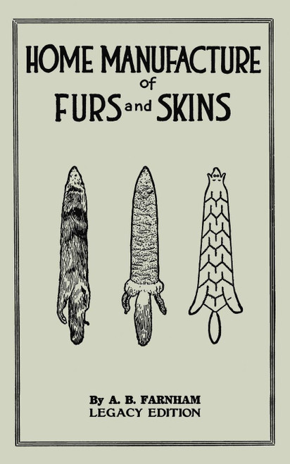 Home Manufacture Of Furs And Skins (Legacy Edition) A Classic Manual On