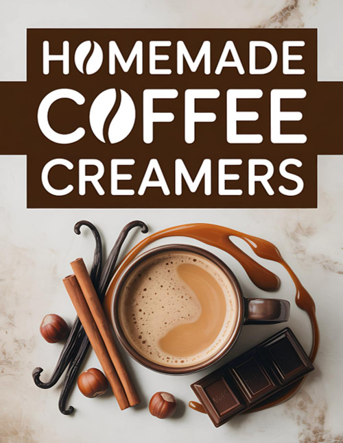 Homemade Coffe Creamers: A Complete Diy Guide With 90 Quick Recipes Ready