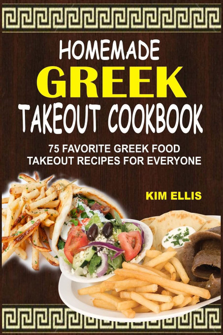 Homemade Greek Takeout Cookbook: 75 Favorite Greek Foods Takeout Recipes