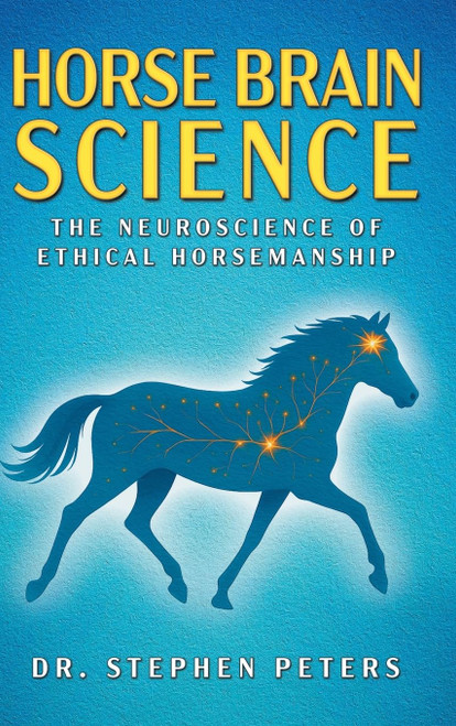 Horse Brain Science: The Neuroscience of Ethical Horsemanship
