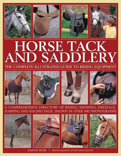 Horse Tack and Saddlery: The Complete Illustrated Guide To Riding