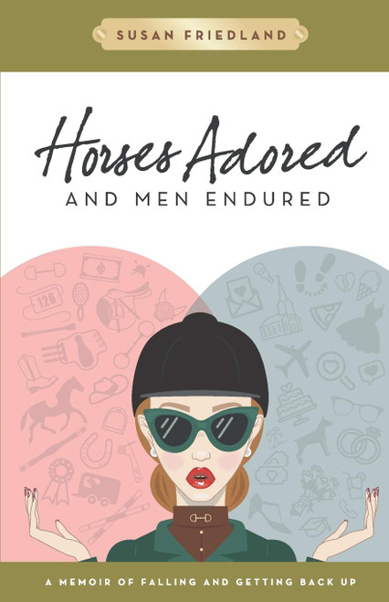 Horses Adored and Men Endured: A Memoir of Falling and Getting Back Up