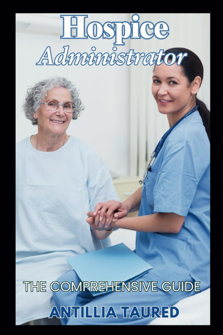 Hospice Administrator - The Comprehensive Guide
