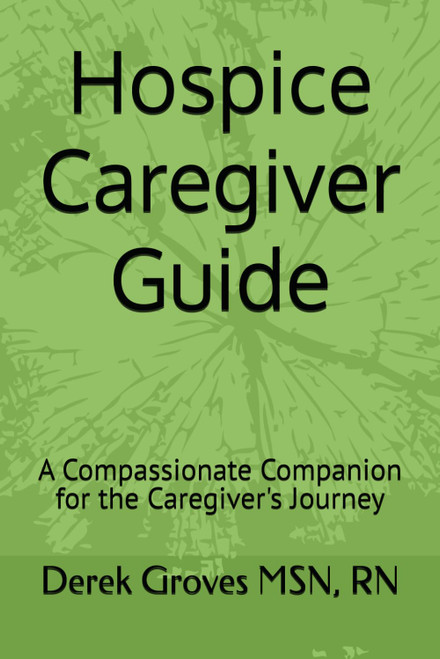 Hospice Caregiver Guide: A Compassionate Companion for the Caregiver's