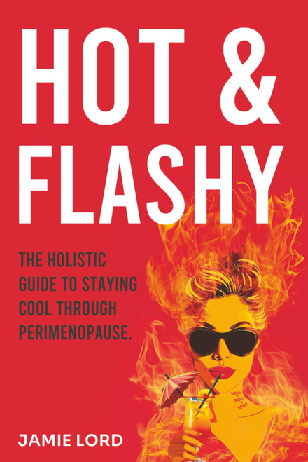 Hot and Flashy: The Holistic Guide to Staying Cool Through Perimenopause