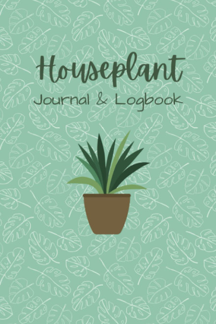 Houseplant Journal Logbook: Houseplant care logbook to keep track of all