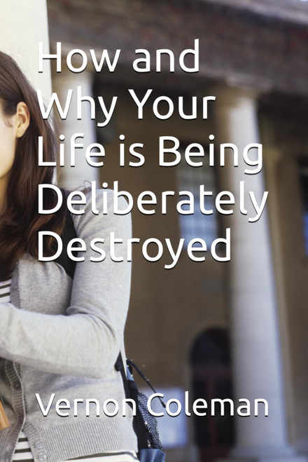 How and Why Your Life is Being Deliberately Destroyed