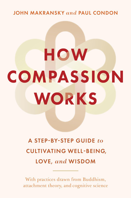 How Compassion Works: A Step-by-Step Guide to Cultivating Well-Being