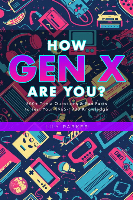 How Gen X Are You?: 500+ Trivia Questions & Fun Facts to Test Your