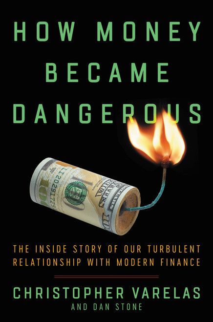 How Money Became Dangerous: The Inside Story of Our Turbulent