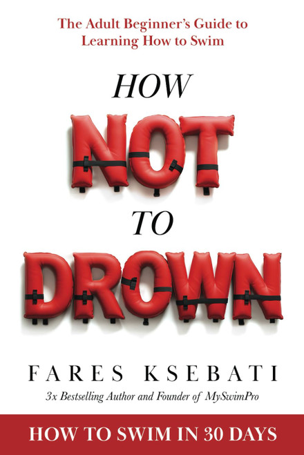 How Not To Drown: The Adult Beginner's Guide to Learning How to Swim