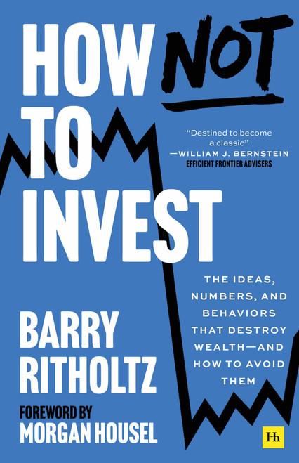 How Not to Invest: The ideas, numbers, and behaviors that destroy wealth