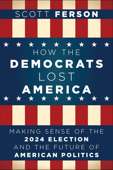 How the Democrats Lost America: Making Sense of the 2024 Election and the