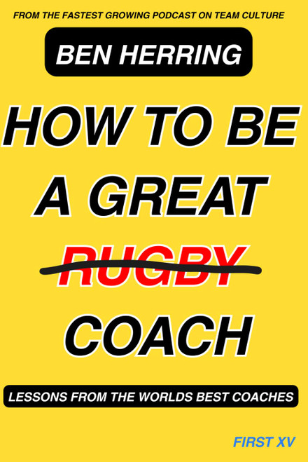 How to be a Great Coach: Lessons from the Worlds Best Coaches