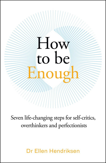 How to be Enough: Seven life-changing steps for self-critics