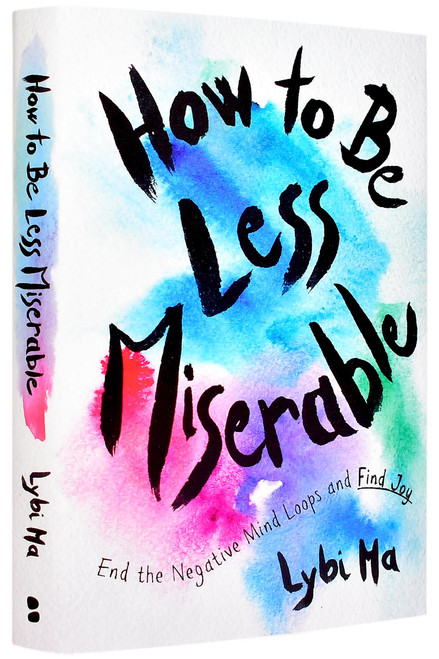 How to Be Less Miserable: End the Negative Mind Loops and Find Joy