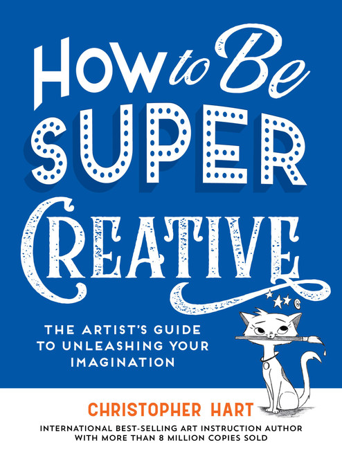 How to Be Super Creative: The Artist's Guide to Unleashing Your