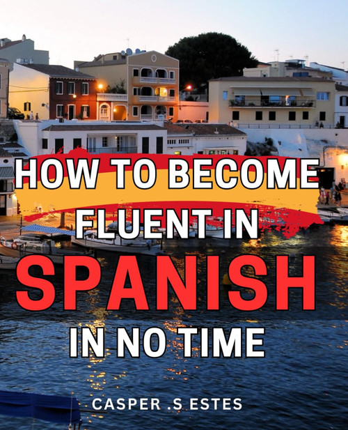 How To Become Fluent In Spanish In No Time