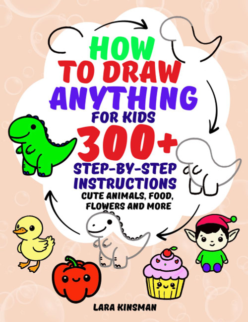 How to Draw Anything for Kids: A Children's Guide with 300+ Simple and