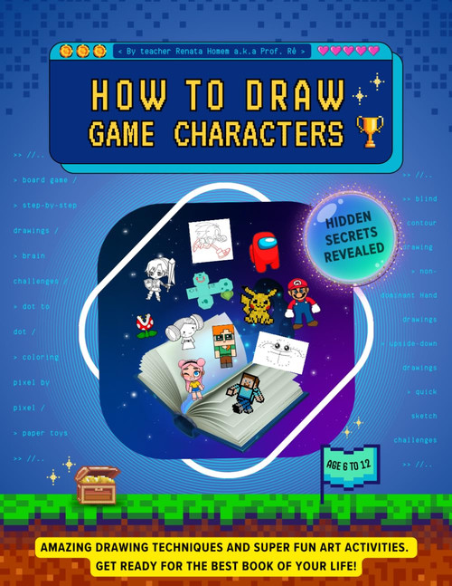 How to Draw Game Characters: Amazing Drawing Techniques and Super Fun Art