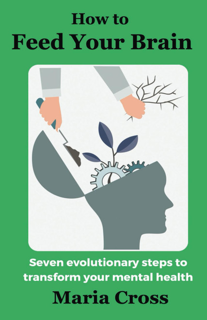 How to Feed Your Brain: Seven Evolutionary Steps to Transform your Mental