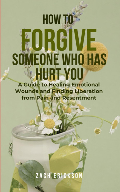 HOW TO FORGIVE SOMEONE WHO HAS HURT YOU