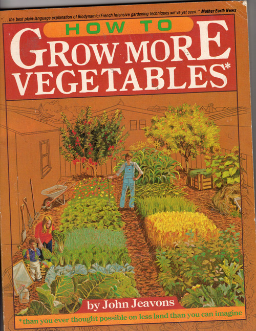 How to Grow More Vegetables: Than You Ever Thought Possible on Less Land