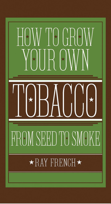 How to Grow Your Own Tobacco from Seed to Smoke