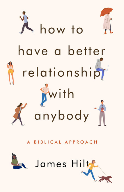 How to Have a Better Relationship with Anybody: A Biblical Approach