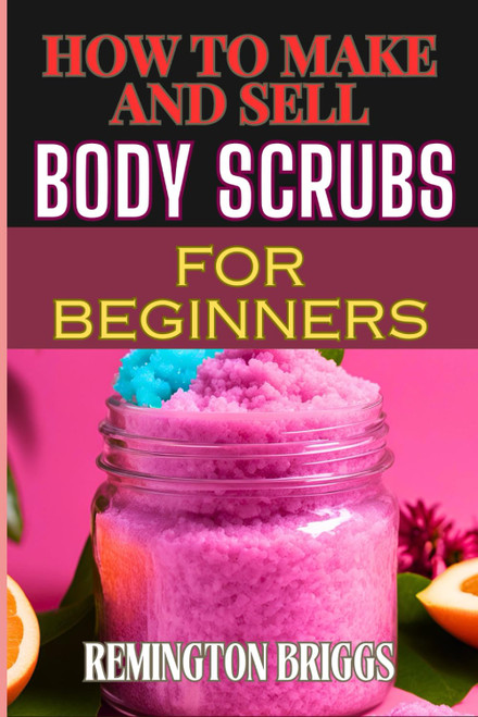 HOW TO MAKE AND SELL BODY SCRUBS FOR BEGINNERS