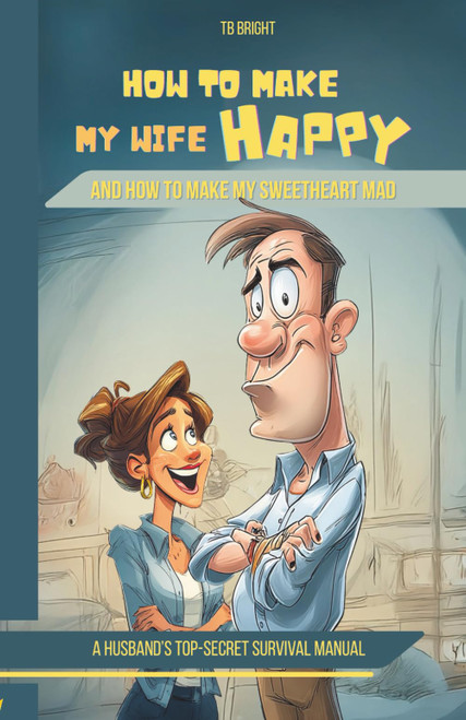 How to Make My Wife Happy, and How to Make My Sweetheart Mad