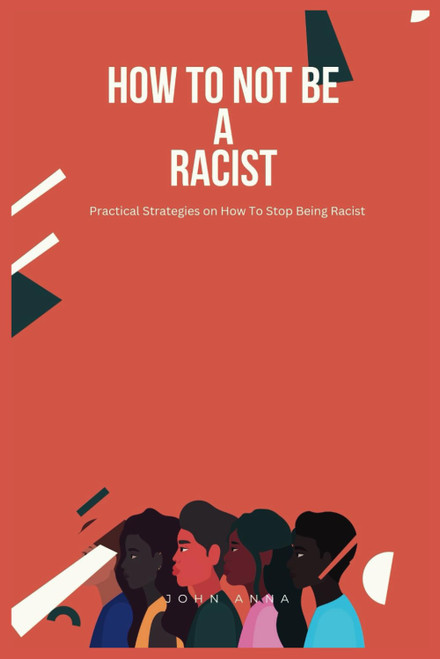 How To Not Be A Racist: Practical Strategies on How To Stop Being Racist