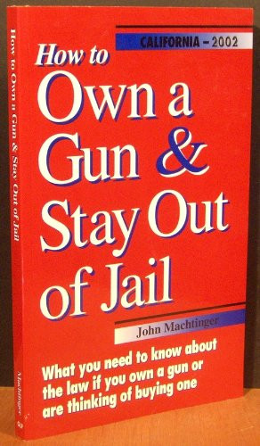How to Own a Gun & Stay Out of Jail (California Edition 2002)