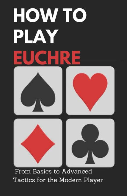How To Play Euchre: From Basics to Advanced Tactics for the Modern Player