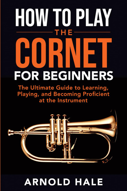 How to Play the Cornet for Beginners: The Ultimate Guide to Learning