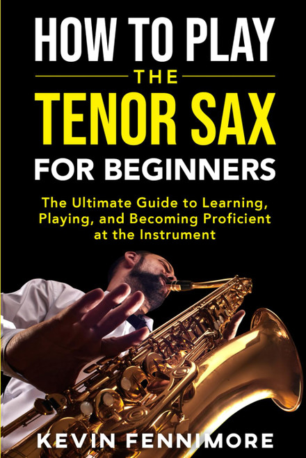 How to Play the Tenor Sax for Beginners: The Ultimate Guide to Learning