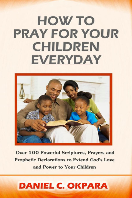 How to Pray for Your Children Everyday: Over 100 Powerful Scriptures
