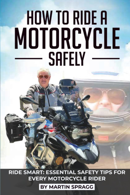 How to Ride a Motorcycle Safely: RIDE SMART: ESSENTIAL SAFETY TIPS FOR