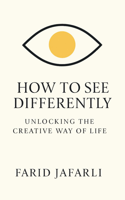 How to See Differently: Unlocking the Creative Way of Life
