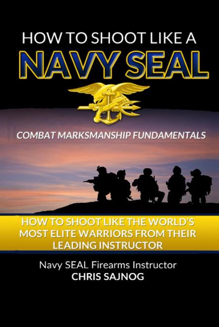 How to Shoot Like a Navy SEAL: Combat Marksmanship Fundamentals