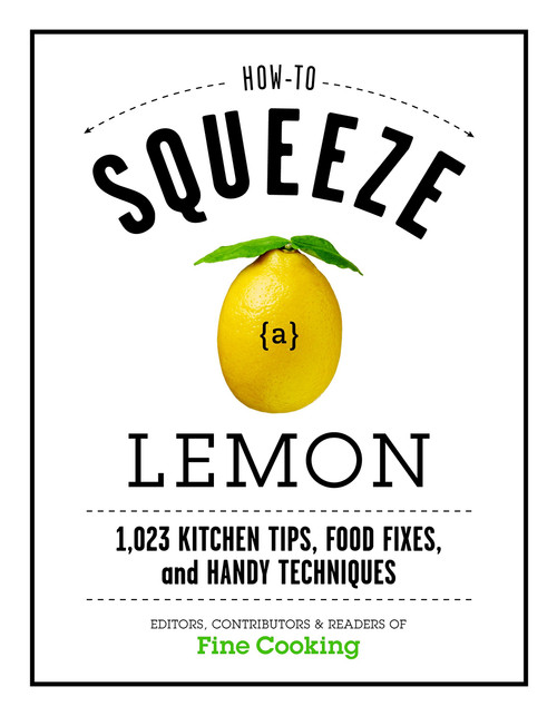 How to Squeeze a Lemon: 1,023 Kitchen Tips, Food Fixes, and Handy
