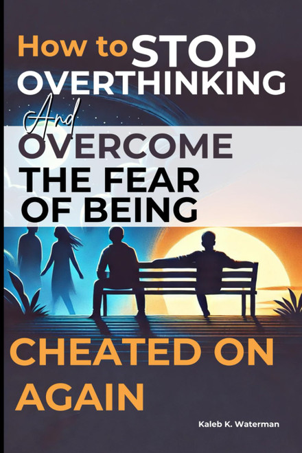 How to Stop Overthinking and Overcome the Fear of Being Cheated On Again