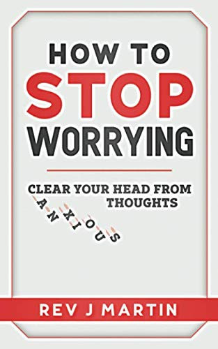 How to Stop Worrying: Clear your head from anxious thoughts